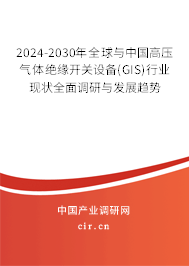 2024-2030年全球與中國高壓氣體絕緣開關設備(GIS)行業現狀全面調研與發展趨勢
