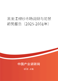 黑龍江棉紗市場調研與前景趨勢報告（2025-2031年）