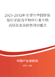2025-2031年全球與中國聚氨酯砂漿自流平地坪行業市場調研及發展趨勢預測報告