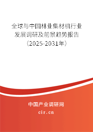 全球與中國林業集材機行業發展調研及前景趨勢報告（2025-2031年）
