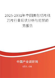 2025-2031年中國面包切片機刀片行業現狀分析與前景趨勢報告