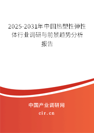 2025-2031年中國熱塑性彈性體行業調研與前景趨勢分析報告