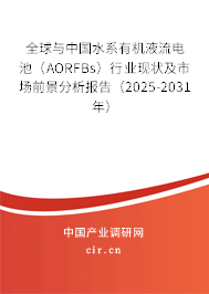 全球與中國水系有機液流電池（AORFBs）行業現狀及市場前景分析報告（2025-2031年）