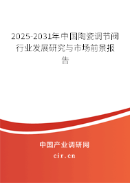 2025-2031年中國陶瓷調節閥行業發展研究與市場前景報告