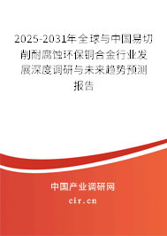 2025-2031年全球與中國易切削耐腐蝕環保銅合金行業發展深度調研與未來趨勢預測報告