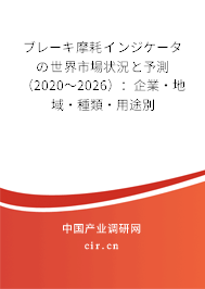 ブレーキ摩耗インジケータの世界市場狀況と予測（2020～2026）：企業·地域·種類·用途別
