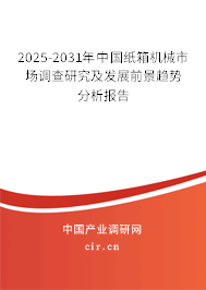 2025-2031年中國紙箱機械市場調查研究及發展前景趨勢分析報告