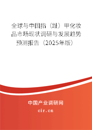 全球與中國指（趾）甲化妝品市場現狀調研與發展趨勢預測報告（2025年版）