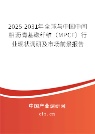 2025-2031年全球與中國中間相瀝青基碳纖維（MPCF）行業現狀調研及市場前景報告