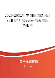 2025-2031年中國阻燃紡織品行業現狀深度調研與發展趨勢報告