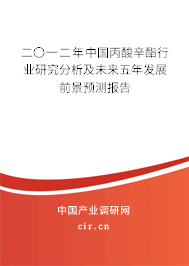 二〇一二年中國丙酸辛酯行業研究分析及未來五年發展前景預測報告