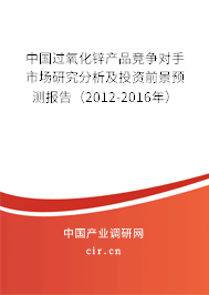 中國(guó)過(guò)氧化鋅產(chǎn)品競(jìng)爭(zhēng)對(duì)手市場(chǎng)研究分析及投資前景預(yù)測(cè)報(bào)告（2012-2016年）