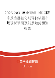 2025-2031年全球與中國固定床反應器催化劑評價裝置市場現狀調研及前景趨勢預測報告
