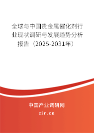 全球與中國貴金屬催化劑行業現狀調研與發展趨勢分析報告（2025-2031年）