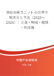 凍結治療ユニットの世界市場狀況と予測（2020～2026）：企業·地域·種類·用途別