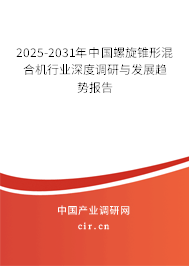 2025-2031年中國螺旋錐形混合機行業深度調研與發展趨勢報告