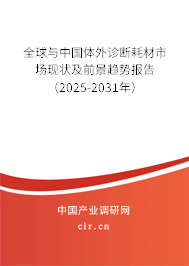 全球與中國體外診斷耗材市場現狀及前景趨勢報告（2025-2031年）