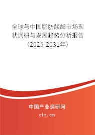 全球與中國脂肪酸酯市場現狀調研與發展趨勢分析報告（2025-2031年）