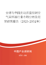 全球與中國主動質量控制空氣采樣器行業市場分析及前景趨勢報告（2025-2031年）