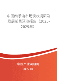 中國四季油市場現(xiàn)狀調(diào)研及發(fā)展前景預測報告（2023-2029年）