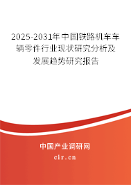 2025-2031年中國鐵路機車車輛零件行業現狀研究分析及發展趨勢研究報告