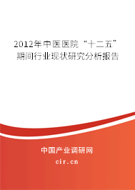 2012年中醫醫院“十二五”期間行業現狀研究分析報告