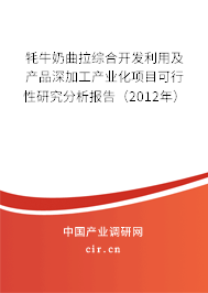 牦牛奶曲拉綜合開發利用及產品深加工產業化項目可行性研究分析報告（2012年）