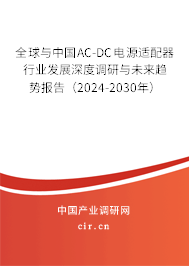 全球與中國AC-DC電源適配器行業發展深度調研與未來趨勢報告（2024-2030年）