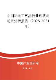 中國彩繪工藝品行業現狀與前景分析報告（2025-2031年）