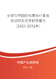 全球與中國防松螺絲行業發展調研及前景趨勢報告（2025-2031年）