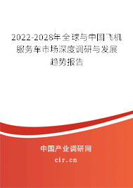 2022-2028年全球與中國飛機服務(wù)車市場深度調(diào)研與發(fā)展趨勢報告