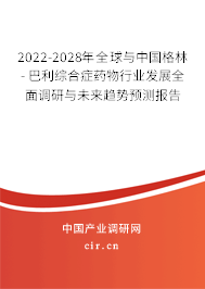 2022-2028年全球與中國格林 - 巴利綜合癥藥物行業發展全面調研與未來趨勢預測報告