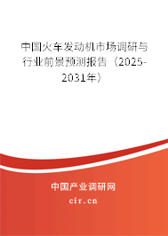 中國火車發動機市場調研與行業前景預測報告（2025-2031年）