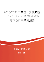 2025-2031年中國計(jì)算機(jī)數(shù)控（CNC）行業(yè)現(xiàn)狀研究分析與市場(chǎng)前景預(yù)測(cè)報(bào)告