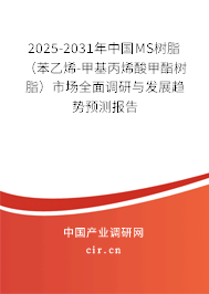 2025-2031年中國MS樹脂（苯乙烯-甲基丙烯酸甲酯樹脂）市場全面調研與發展趨勢預測報告