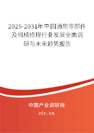 2025-2031年中國通用零部件及機(jī)械修理行業(yè)發(fā)展全面調(diào)研與未來趨勢報(bào)告