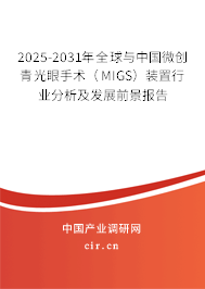 2025-2031年全球與中國微創青光眼手術（MIGS）裝置行業分析及發展前景報告