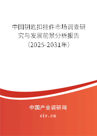 中國鑰匙扣掛件市場調查研究與發展前景分析報告（2025-2031年）