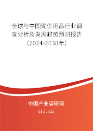 全球與中國瑜伽用品行業調查分析及發展趨勢預測報告（2024-2030年）