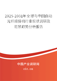 2025-2031年全球與中國自動光纖熔接機行業現狀調研及前景趨勢分析報告